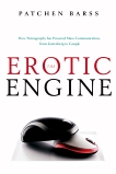 The Erotic Engine: How Pornography has Powered Mass Communication, from Gutenberg to Google, Barss, Patchen