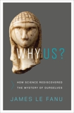 Why Us?: How Science Rediscovered the Mystery of Ourselves, Le Fanu, James
