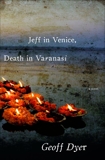 Jeff in Venice, Death in Varanasi: A Novel, Dyer, Geoff