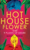 Hothouse Flower and the Nine Plants of Desire: A Novel, Berwin, Margot