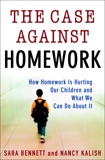 The Case Against Homework: How Homework Is Hurting Our Children and What We Can Do About It, Kalish, Nancy & Bennett, Sara