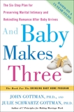 And Baby Makes Three: The Six-Step Plan for Preserving Marital Intimacy and Rekindling Romance After Baby Arrives, Gottman, John & Schwartz Gottman, Julie