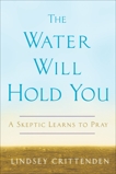 The Water Will Hold You: A Skeptic Learns to Pray, Crittenden, Lindsey