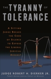 The Tyranny of Tolerance: A Sitting Judge Breaks the Code of Silence to Expose the Liberal Judicial Assault, Dierker, Robert H.