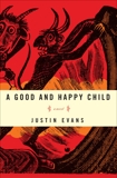 A Good and Happy Child: A Novel, Evans, Justin