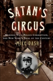 Satan's Circus: Murder, Vice, Police Corruption, and New York's Trial of the Century, Dash, Mike