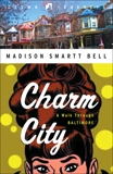 Charm City: A Walk Through Baltimore, Bell, Madison Smartt