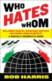 Who Hates Whom: Well-Armed Fanatics, Intractable Conflicts, and Various Things Blowing Up A Woefully Incomplete Guide, Harris, Bob