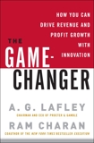 The Game-Changer: How You Can Drive Revenue and Profit Growth with Innovation, Lafley, A. G. & Charan, Ram