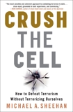 Crush the Cell: How to Defeat Terrorism Without Terrorizing Ourselves, Sheehan, Michael A.