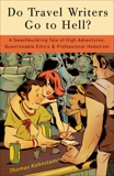 Do Travel Writers Go to Hell?: A Swashbuckling Tale of High Adventures, Questionable Ethics, and Professional Hedonism, Kohnstamm, Thomas