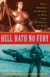 Hell Hath No Fury: True Stories of Women at War from Antiquity to Iraq, Miles, Rosalind & Cross, Robin