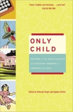 Only Child: Writers on the Singular Joys and Solitary Sorrows of Growing Up Solo, 