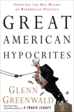 Great American Hypocrites: Toppling the Big Myths of Republican Politics, Greenwald, Glenn