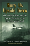 Bury Us Upside Down: The Misty Pilots and the Secret Battle for the Ho Chi Minh Trail, Shepperd, Don & Newman, Rick