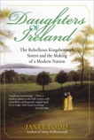 Daughters of Ireland: The Rebellious Kingsborough Sisters and the Making of a Modern Nation, Todd, Janet