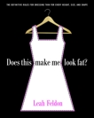 Does This Make Me Look Fat?: The Definitive Rules for Dressing Thin for Every Height, Size, and Shape, Feldon, Leah