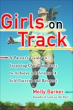 Girls on Track: A Parent's Guide to Inspiring Our Daughters to Achieve a Lifetime of Self-Esteem  and Respect, Barker, Molly