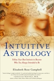 Intuitive Astrology: Follow Your Best Instincts to Become Who You Always Intended to Be, Campbell, Elizabeth Rose