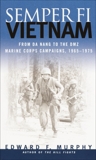 Semper Fi: Vietnam: From Da Nang to the DMZ, Marine Corps Campaigns, 1965-1975, Murphy, Edward F.