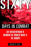 Sixty Days in Combat: An Infantryman's Memoir of World War II in Europe, Joy, Dean