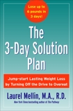 The 3-Day Solution Plan: Jump-start Lasting Weight Loss by Turning Off the Drive to Overeat, Mellin, Laurel