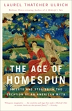 The Age of Homespun: Objects and Stories in the Creation of an American Myth, Ulrich, Laurel Thatcher