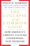 The Collapse of the Common Good: How America's Lawsuit Culture Undermines Our Freedom, Howard, Philip K.