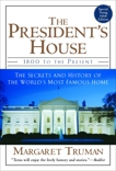 The President's House: 1800 to the Present The Secrets and History of the World's Most Famous Home, Truman, Margaret