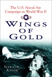 Wings of Gold: The U.S. Naval Air Campaign in World War II, Astor, Gerald