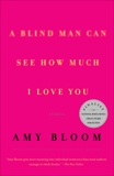 A Blind Man Can See How Much I Love You: Stories, Bloom, Amy