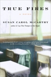 True Fires: A Novel, McCarthy, Susan Carol