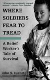 Where Soldiers Fear to Tread: A Relief Worker's Tale of Survival, Burnett, John