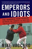 Emperors and Idiots: The Hundred Year Rivalry Between the Yankees and Red Sox, From the Very Beginnin g to the End of the Curse, Vaccaro, Mike