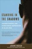 Standing In the Shadows: Understanding and Overcoming Depression in Black Men, Head, John