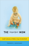 The Imperfect Mom: Candid Confessions of Mothers Living in the Real World, Borchard, Therese J.