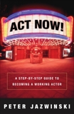 Act Now!: A Step-by-Step Guide to Becoming a Working Actor, Jazwinski, Peter