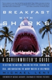 Breakfast with Sharks: A Screenwriter's Guide to Getting the Meeting, Nailing the Pitch, Signing the De al, and Navigating the Murky Waters of Hollywood, Lent, Michael