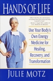 Hands of Life: Use Your Body's Own Energy Medicine for Healing, Recovery, and Transformation, Motz, Julie