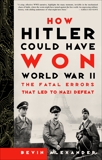 How Hitler Could Have Won World War II: The Fatal Errors That Led to Nazi Defeat, Alexander, Bevin