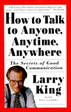 How to Talk to Anyone, Anytime, Anywhere: The Secrets of Good Communication, King, Larry & Gilbert, Bill