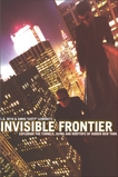 Invisible Frontier: Exploring the Tunnels, Ruins, and Rooftops of Hidden New York, Deyo, L.B. & Leibowitz, David