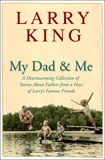 My Dad and Me: A Heartwarming Collection of Stories About Fathers from a Host of Larry's Famous Friends, King, Larry