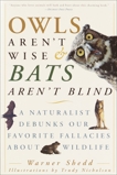 Owls Aren't Wise & Bats Aren't Blind: A Naturalist Debunks Our Favorite Fallacies About Wildlife, Shedd, Warner