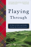 Playing Through: A Year of Life and Links Along the Scottish Coast, Gillespie, Curtis