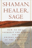 Shaman, Healer, Sage: How to Heal Yourself and Others with the Energy Medicine of the Americas, Villoldo, Alberto