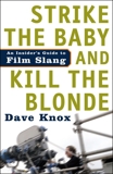 Strike the Baby and Kill the Blonde: An Insider's Guide to Film Slang, Knox, Dave