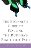 The Beginner's Guide to Walking the Buddha's Eightfold Path, Smith, Jean