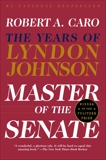 Master of the Senate: The Years of Lyndon Johnson III, Caro, Robert A.