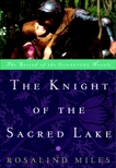 The Knight of the Sacred Lake: A Novel, Miles, Rosalind